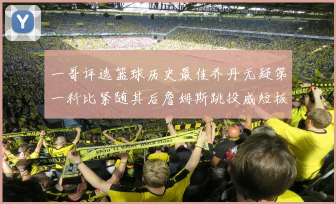 一哥评选篮球历史最佳乔丹无疑第一科比紧随其后詹姆斯跳投成短板