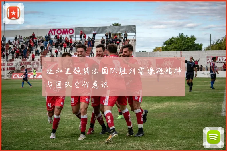 杜加里强调法国队胜利需谦逊精神与团队合作意识