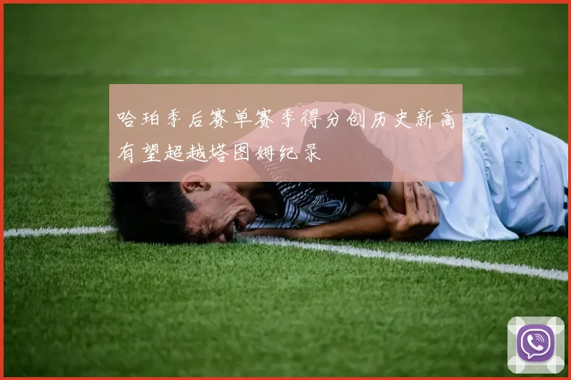 哈珀季后赛单赛季得分创历史新高有望超越塔图姆纪录