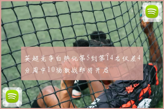 英超竞争白热化第5到第14名仅差4分周中10场激战即将开启